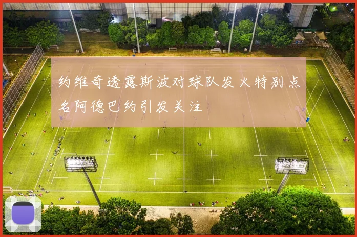 约维奇透露斯波对球队发火特别点名阿德巴约引发关注