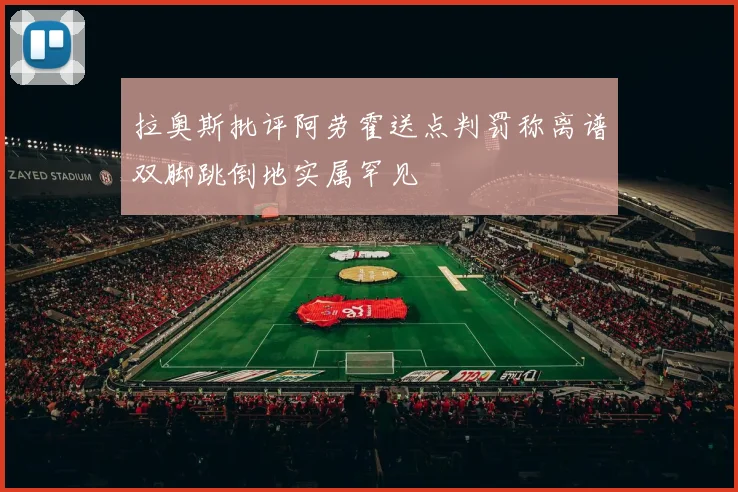 拉奥斯批评阿劳霍送点判罚称离谱双脚跳倒地实属罕见